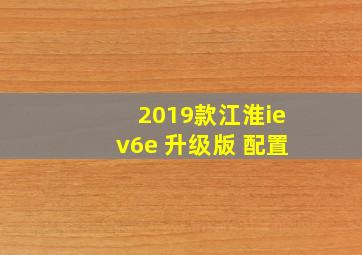 2019款江淮iev6e 升级版 配置